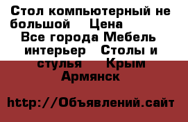 Стол компьютерный не большой  › Цена ­ 1 000 - Все города Мебель, интерьер » Столы и стулья   . Крым,Армянск